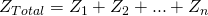 Z_{Total} = Z_1 + Z_2 +  ... +Z_n