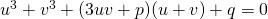 u^3 + v^3 + (3uv +p)(u+v) + q = 0