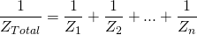  \dfrac{1}{Z_{Total}} = \dfrac{1}{Z_1} + \dfrac{1}{Z_2} + ... + \dfrac{1}{Z_n} 