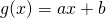 g(x) = ax + b 